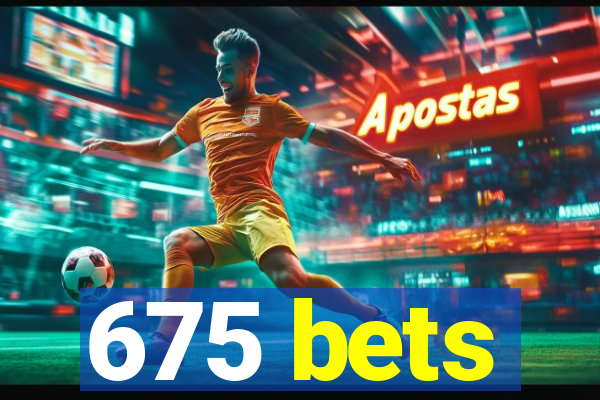 675 bets